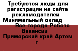 Требуются люди для регистрации на сайте рекламодателей › Минимальный оклад ­ 50 000 - Все города Работа » Вакансии   . Приморский край,Артем г.